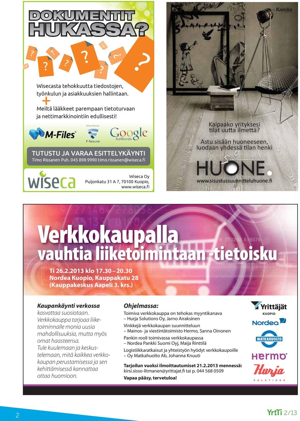 Astu sisään huoneeseen, luodaan yhdessä tilan henki Wiseca Oy Puijonkatu 31 A 7, 70100 Kuopio, www.wiseca.fi www.sisustussuunnitteluhuone.fi Verkkokaupalla vauhtia liiketoimintaan -tietoisku Ti 26