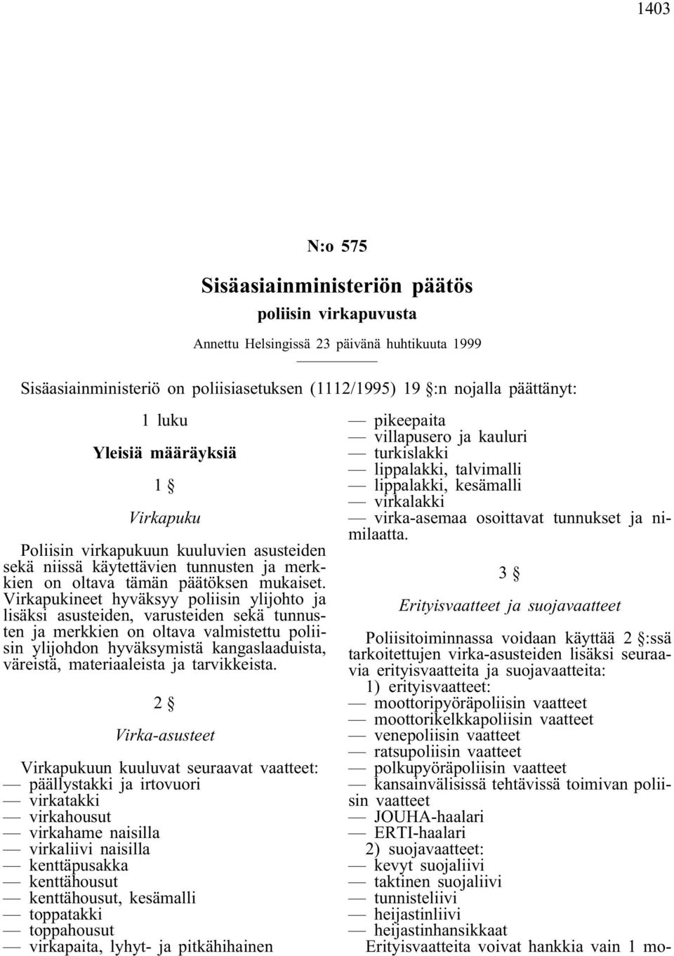 Virkapukineet hyväksyy poliisin ylijohto ja lisäksi asusteiden, varusteiden sekä tunnusten ja merkkien on oltava valmistettu poliisin ylijohdon hyväksymistä kangaslaaduista, väreistä, materiaaleista