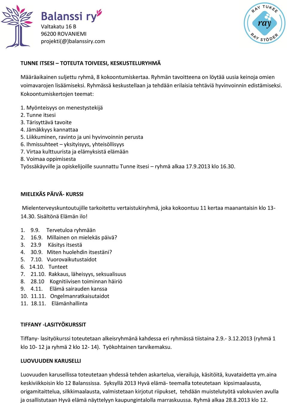 Jämäkkyys kannattaa 5. Liikkuminen, ravinto ja uni hyvinvoinnin perusta 6. Ihmissuhteet yksityisyys, yhteisöllisyys 7. Virtaa kulttuurista ja elämyksistä elämään 8.