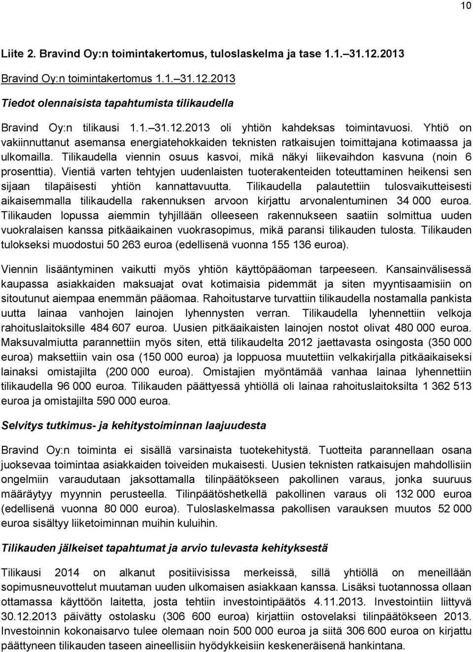 Vientiä varten tehtyjen uudenlaisten tuoterakenteiden toteuttaminen heikensi sen sijaan tilapäisesti yhtiön kannattavuutta.