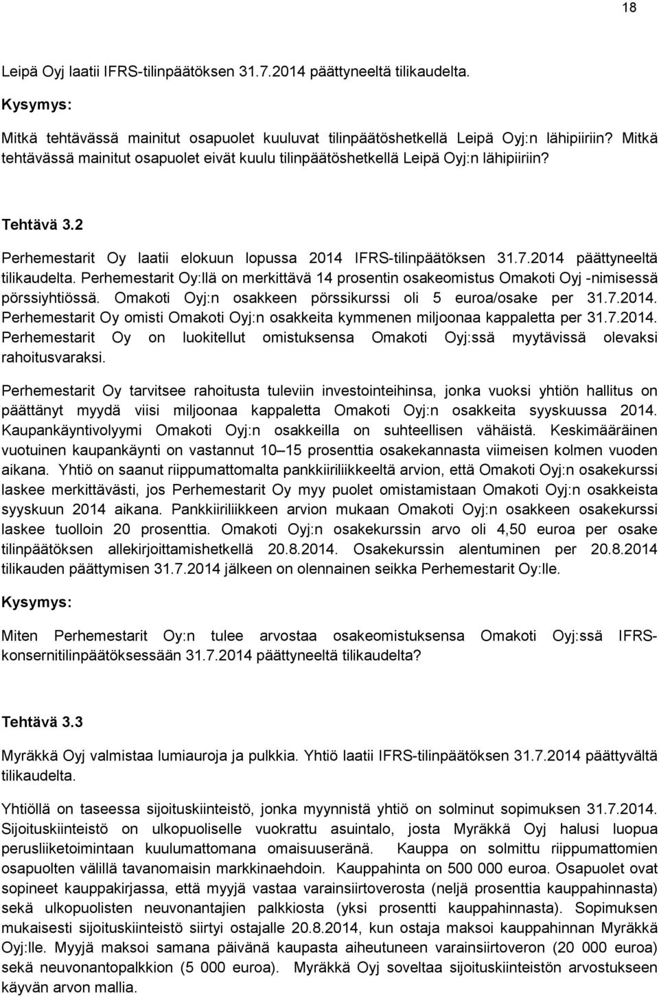 2014 päättyneeltä tilikaudelta. Perhemestarit Oy:llä on merkittävä 14 prosentin osakeomistus Omakoti Oyj -nimisessä pörssiyhtiössä. Omakoti Oyj:n osakkeen pörssikurssi oli 5 euroa/osake per 31.7.2014. Perhemestarit Oy omisti Omakoti Oyj:n osakkeita kymmenen miljoonaa kappaletta per 31.