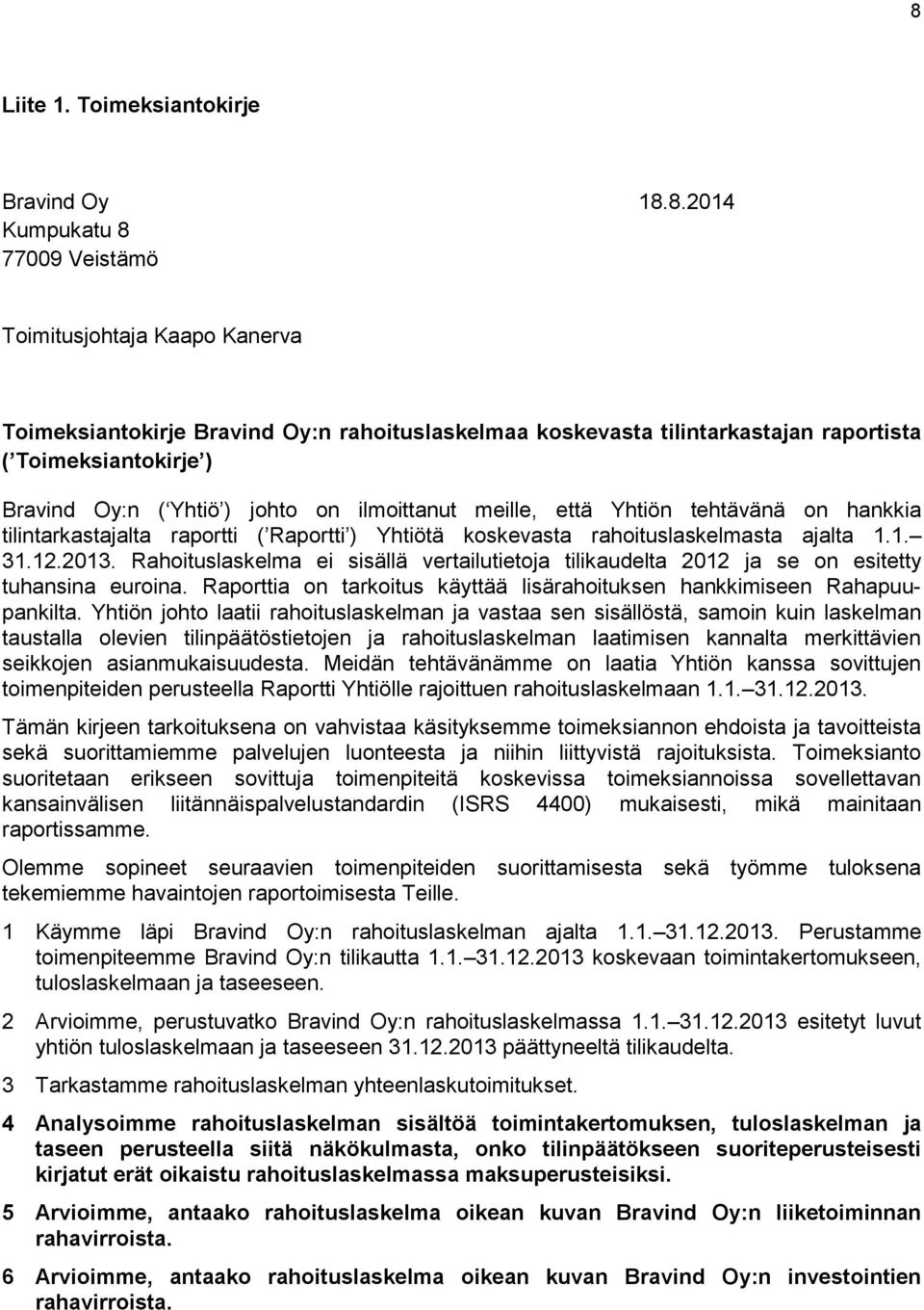 12.2013. Rahoituslaskelma ei sisällä vertailutietoja tilikaudelta 2012 ja se on esitetty tuhansina euroina. Raporttia on tarkoitus käyttää lisärahoituksen hankkimiseen Rahapuupankilta.