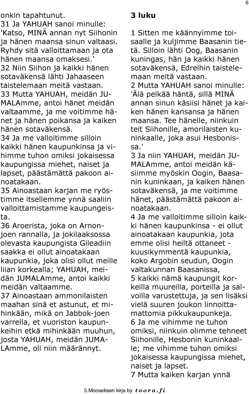 33 Mutta YAHUAH, meidän JU- MALAmme, antoi hänet meidän valtaamme, ja me voitimme hänet ja hänen poikansa ja kaiken hänen sotaväkensä.