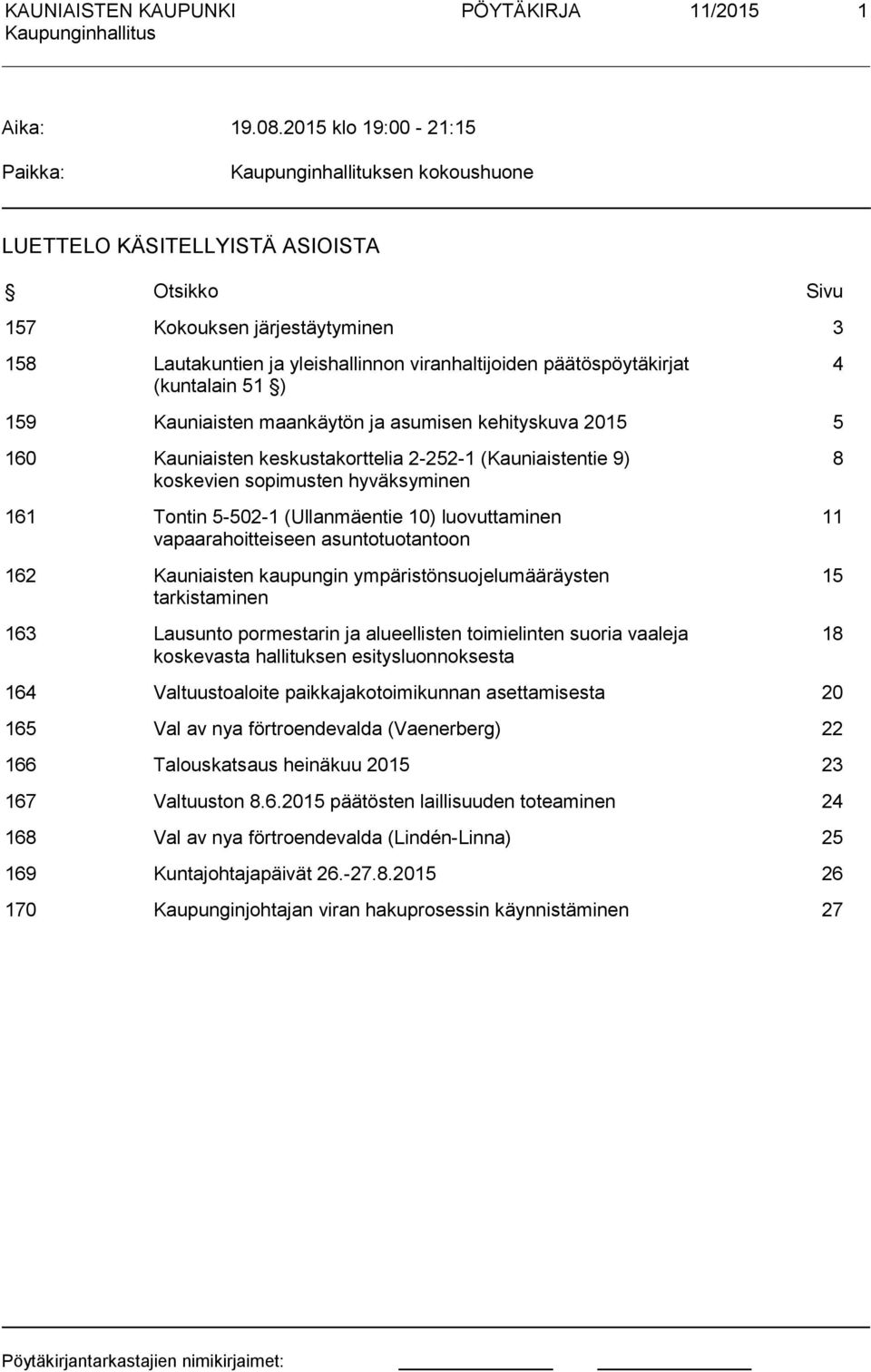 päätöspöytäkirjat (kuntalain 51 ) 4 159 Kauniaisten maankäytön ja asumisen kehityskuva 2015 5 160 Kauniaisten keskustakorttelia 2-252-1 (Kauniaistentie 9) koskevien sopimusten hyväksyminen 161 Tontin