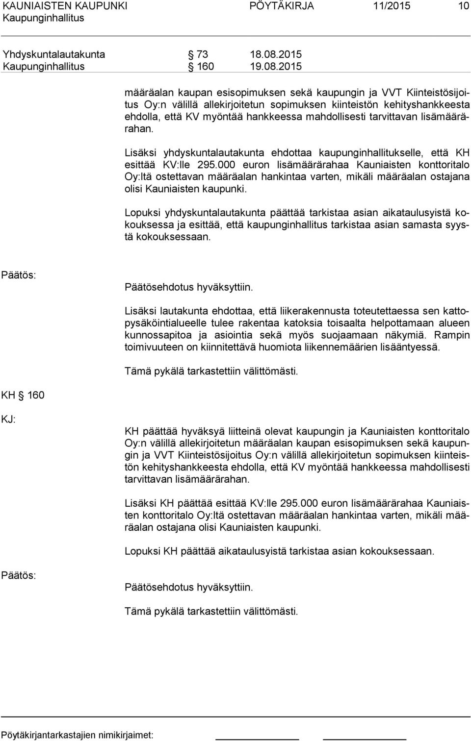 2015 mää rä alan kaupan esisopimuksen sekä kaupungin ja VVT Kiin teis tö si joitus Oy:n välillä allekirjoitetun sopimuksen kiinteistön kehityshankkeesta eh dol la, että KV myöntää hankkeessa