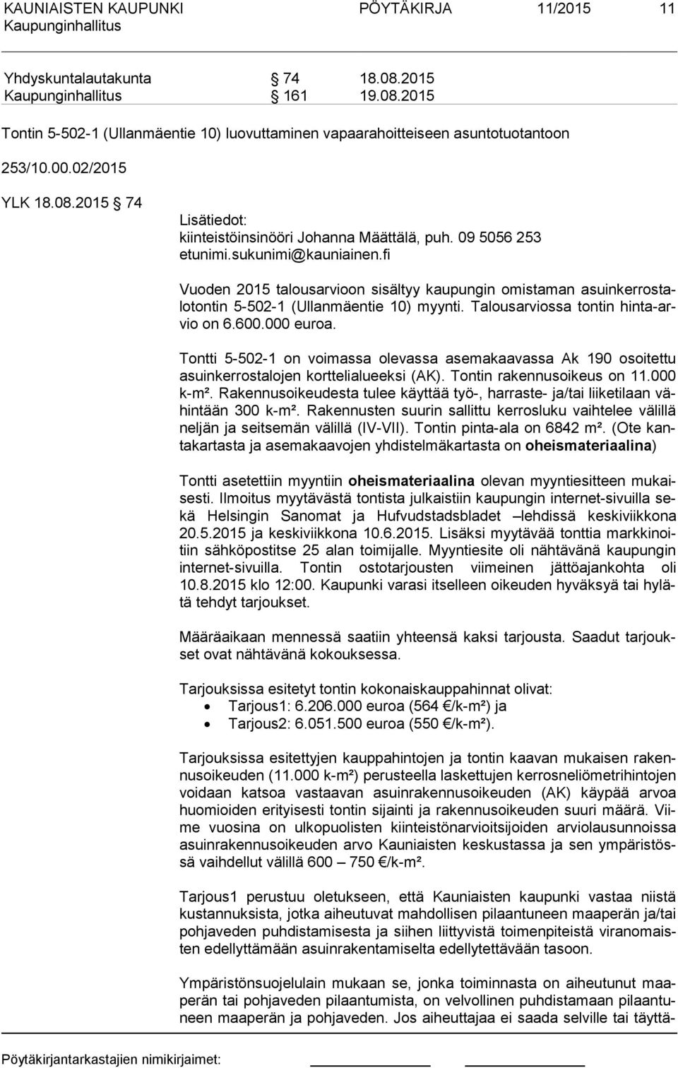 600.000 euroa. Tontti 5-502-1 on voimassa olevassa asemakaavassa Ak 190 osoitettu asuin ker ros ta lo jen korttelialueeksi (AK). Tontin rakennusoikeus on 11.000 k-m².