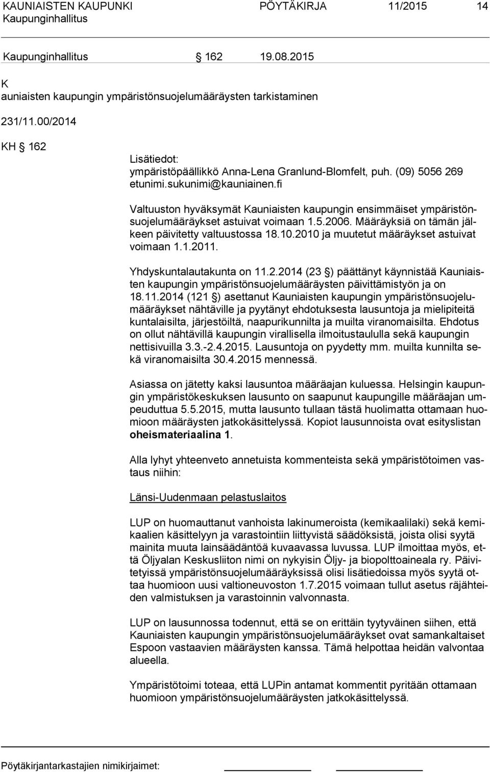 Määräyksiä on tämän jälkeen päivitetty valtuustossa 18.10.2010 ja muutetut määräykset astuivat voi maan 1.1.2011. Yhdyskuntalautakunta on 11.2.2014 (23 ) päättänyt käynnistää Kau niaisten kaupungin ympäristönsuojelumääräysten päivittämistyön ja on 18.