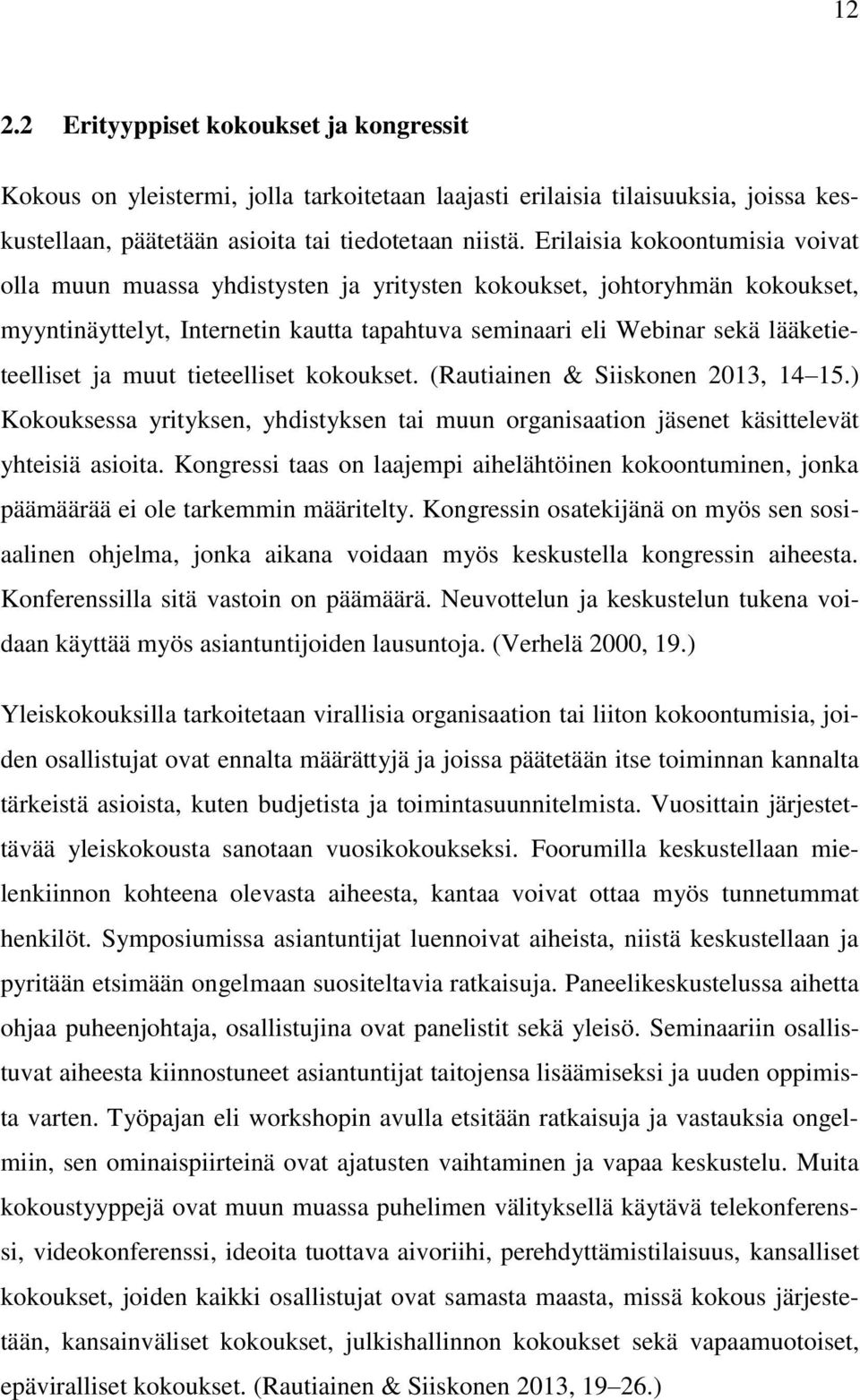 muut tieteelliset kokoukset. (Rautiainen & Siiskonen 2013, 14 15.) Kokouksessa yrityksen, yhdistyksen tai muun organisaation jäsenet käsittelevät yhteisiä asioita.