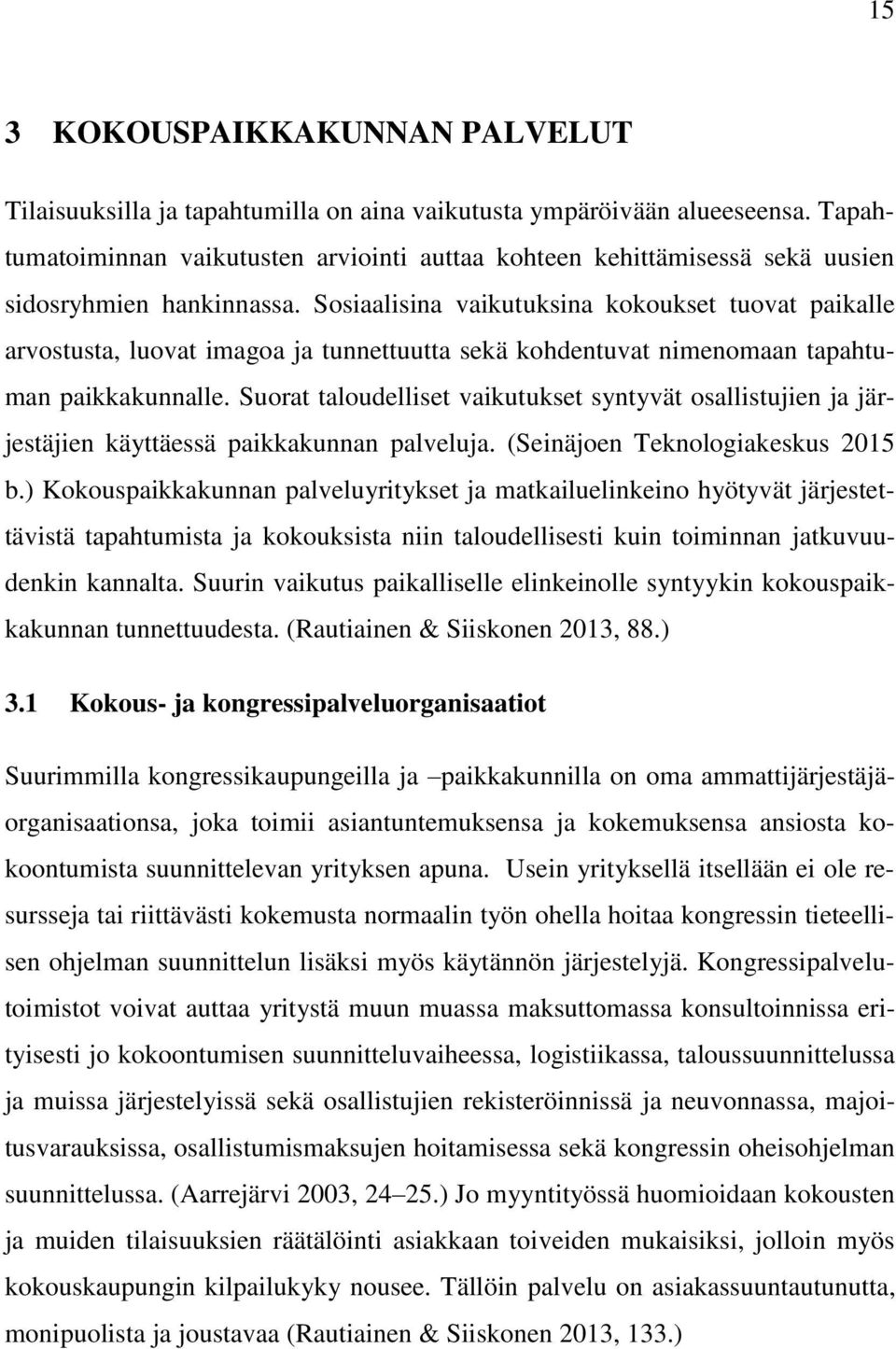 Sosiaalisina vaikutuksina kokoukset tuovat paikalle arvostusta, luovat imagoa ja tunnettuutta sekä kohdentuvat nimenomaan tapahtuman paikkakunnalle.