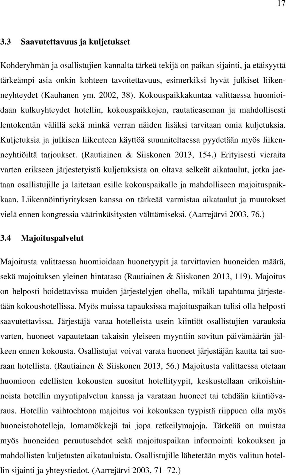 Kokouspaikkakuntaa valittaessa huomioidaan kulkuyhteydet hotellin, kokouspaikkojen, rautatieaseman ja mahdollisesti lentokentän välillä sekä minkä verran näiden lisäksi tarvitaan omia kuljetuksia.