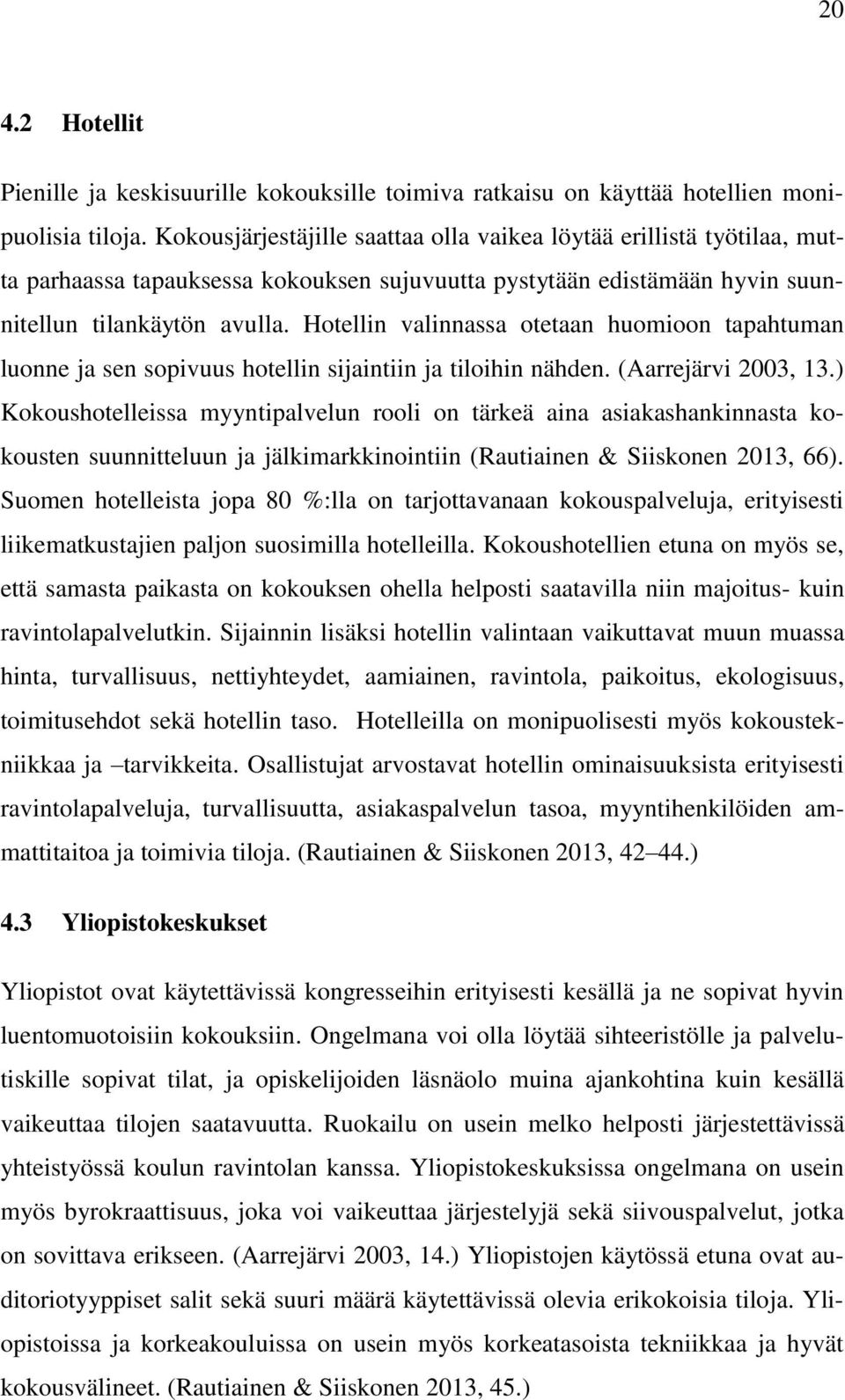 Hotellin valinnassa otetaan huomioon tapahtuman luonne ja sen sopivuus hotellin sijaintiin ja tiloihin nähden. (Aarrejärvi 2003, 13.