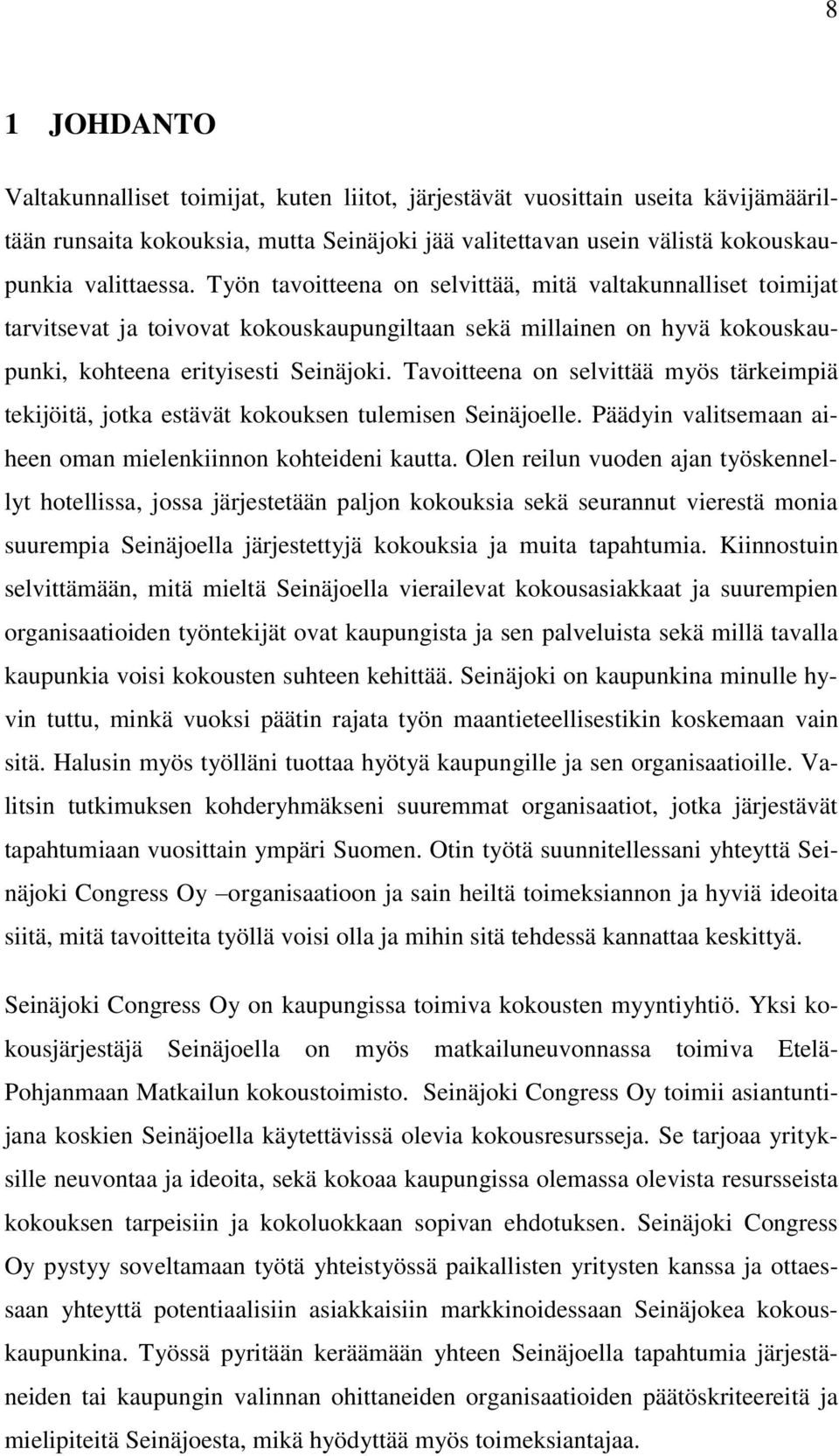 Tavoitteena on selvittää myös tärkeimpiä tekijöitä, jotka estävät kokouksen tulemisen Seinäjoelle. Päädyin valitsemaan aiheen oman mielenkiinnon kohteideni kautta.