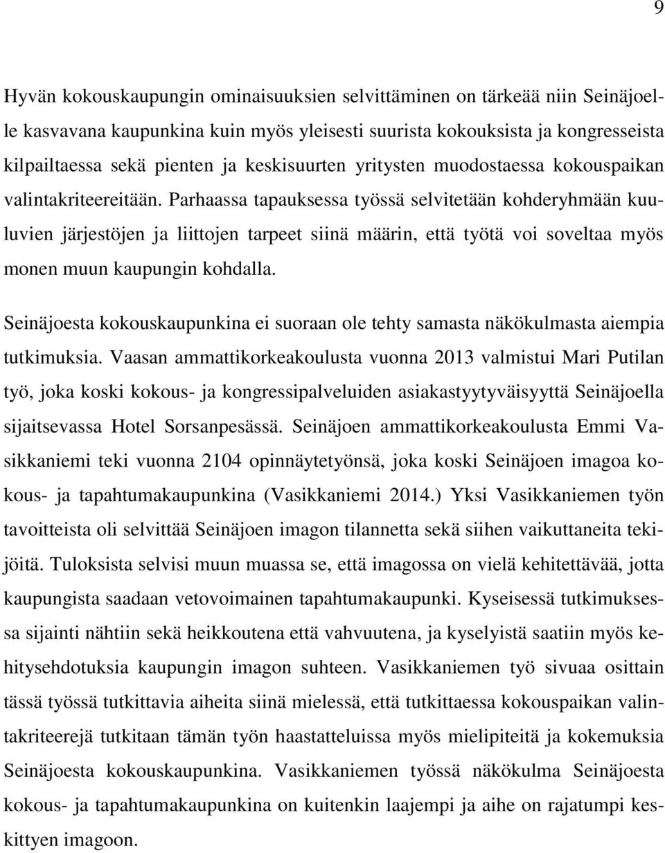 Parhaassa tapauksessa työssä selvitetään kohderyhmään kuuluvien järjestöjen ja liittojen tarpeet siinä määrin, että työtä voi soveltaa myös monen muun kaupungin kohdalla.