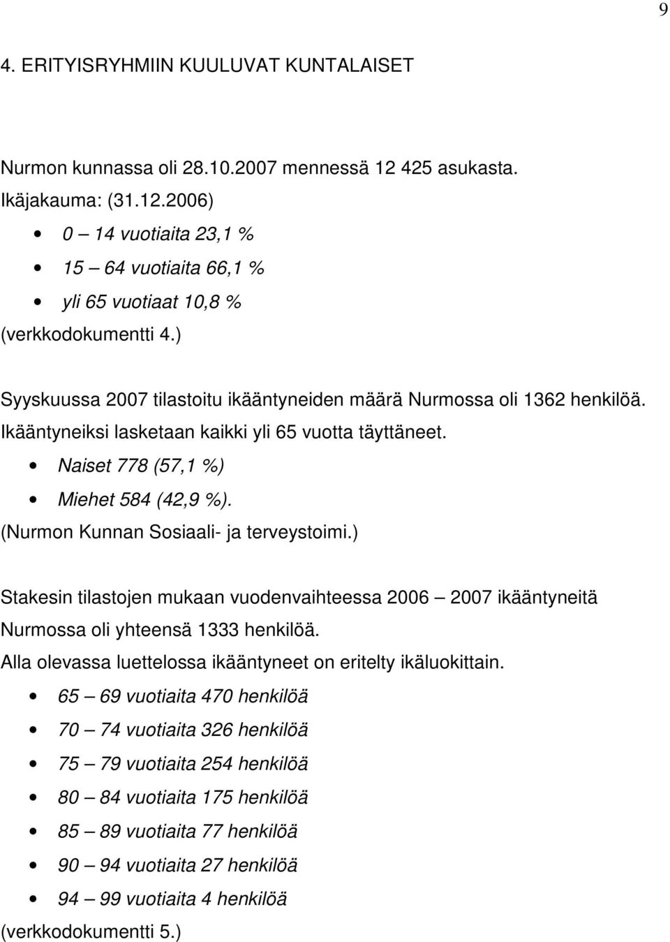 (Nurmon Kunnan Sosiaali- ja terveystoimi.) Stakesin tilastojen mukaan vuodenvaihteessa 2006 2007 ikääntyneitä Nurmossa oli yhteensä 1333 henkilöä.