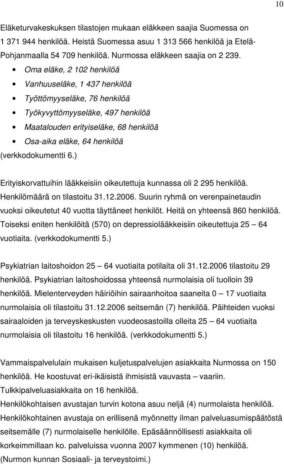 Oma eläke, 2 102 henkilöä Vanhuuseläke, 1 437 henkilöä Työttömyyseläke, 76 henkilöä Työkyvyttömyyseläke, 497 henkilöä Maatalouden erityiseläke, 68 henkilöä Osa-aika eläke, 64 henkilöä