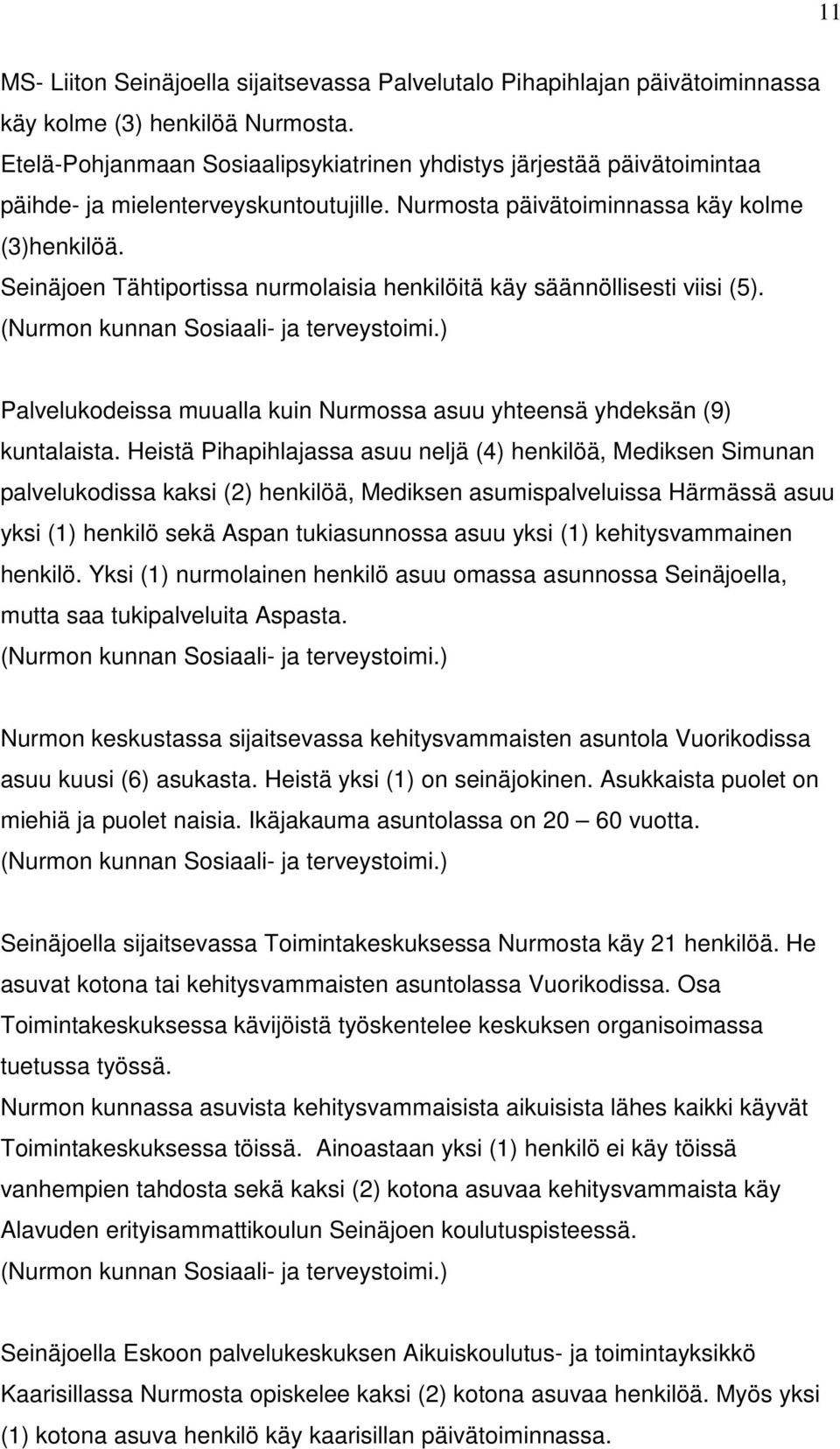 Seinäjoen Tähtiportissa nurmolaisia henkilöitä käy säännöllisesti viisi (5). (Nurmon kunnan Sosiaali- ja terveystoimi.) Palvelukodeissa muualla kuin Nurmossa asuu yhteensä yhdeksän (9) kuntalaista.