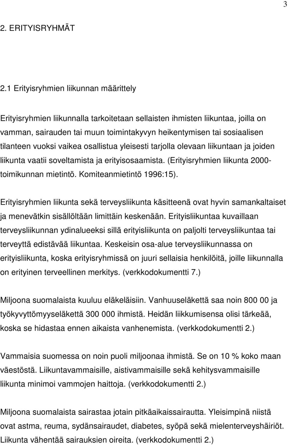 vuoksi vaikea osallistua yleisesti tarjolla olevaan liikuntaan ja joiden liikunta vaatii soveltamista ja erityisosaamista. (Erityisryhmien liikunta 2000- toimikunnan mietintö.