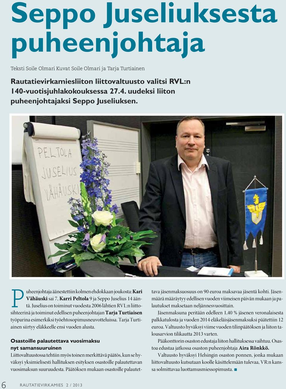 Juselius on toiminut vuodesta 2006 lähtien RVL:n liittosihteerinä ja toiminut edellisen puheenjohtajan Tarja Turtiaisen työparina esimerkiksi työehtosopimusneuvotteluissa.