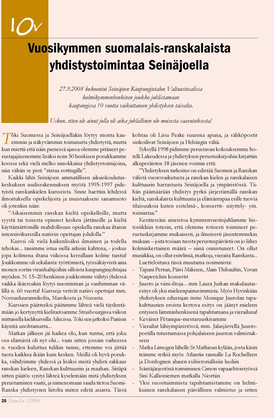 Kaikki lähti Seinäjoen ammatillisen aikuiskoulutuskeskuksen uudisrakennuksen myötä 1995-1997 pidetyistä ranskankielen kursseista.