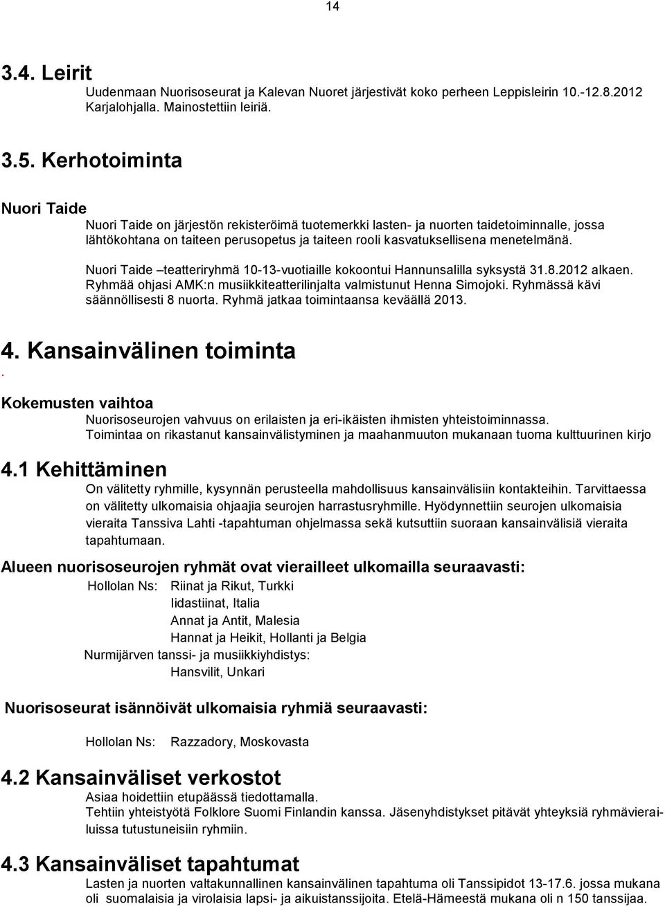 menetelmänä. Nuori Taide teatteriryhmä 10-13-vuotiaille kokoontui Hannunsalilla syksystä 31.8.2012 alkaen. Ryhmää ohjasi AMK:n musiikkiteatterilinjalta valmistunut Henna Simojoki.