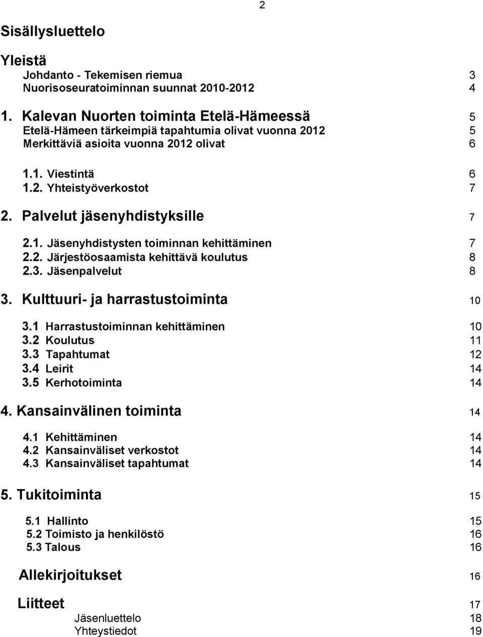 Palvelut jäsenyhdistyksille 7 2.1. Jäsenyhdistysten toiminnan kehittäminen 7 2.2. Järjestöosaamista kehittävä koulutus 8 2.3. Jäsenpalvelut 8 3. Kulttuuri- ja harrastustoiminta 10 3.