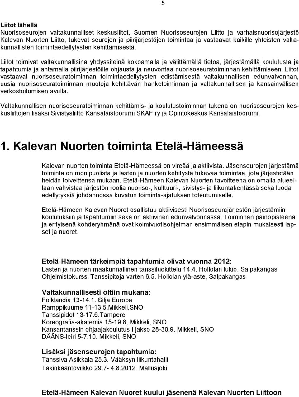 Liitot toimivat valtakunnallisina yhdyssiteinä kokoamalla ja välittämällä tietoa, järjestämällä koulutusta ja tapahtumia ja antamalla piirijärjestöille ohjausta ja neuvontaa nuorisoseuratoiminnan