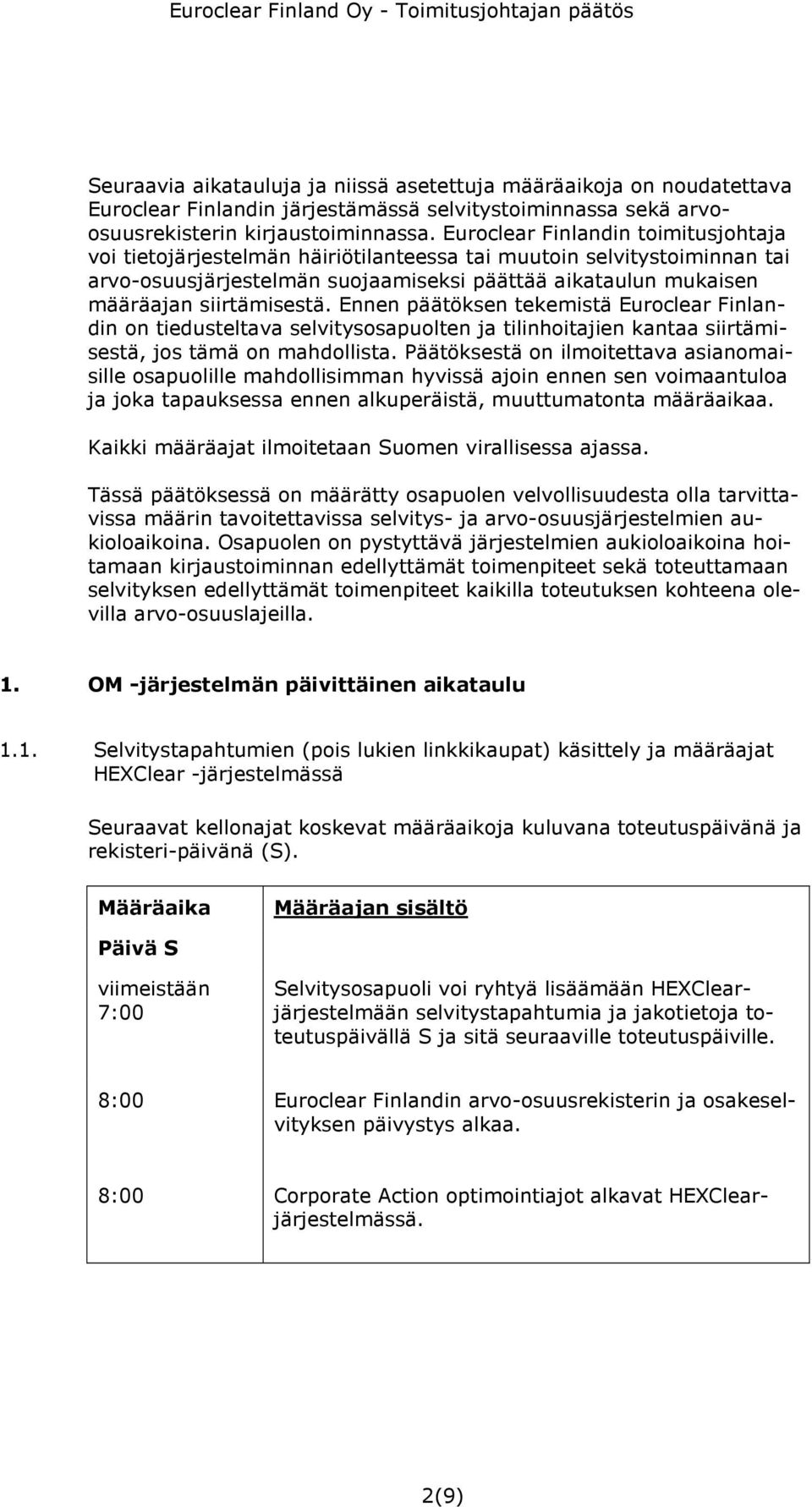 Ennen päätöksen tekemistä Euroclear Finlandin on tiedusteltava selvitysosapuolten ja tilinhoitajien kantaa siirtämisestä, jos tämä on mahdollista.