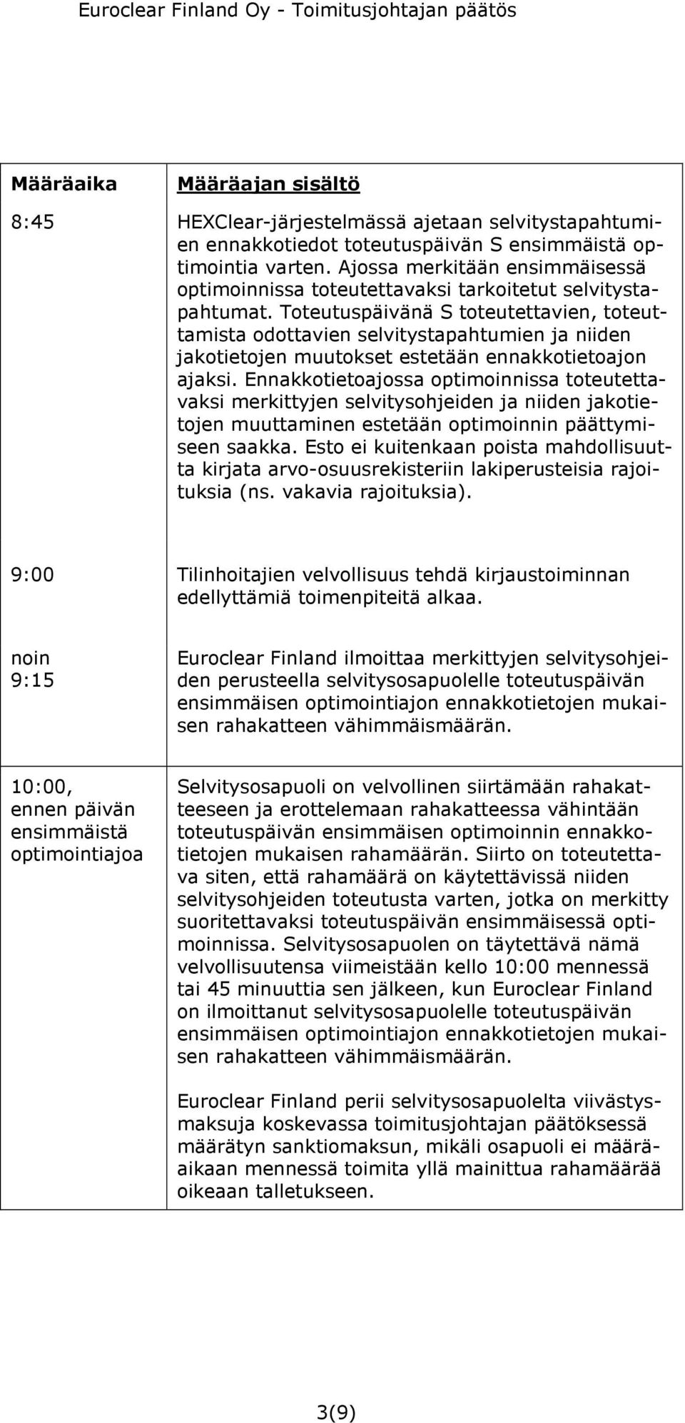 Toteutuspäivänä S toteutettavien, toteuttamista odottavien selvitystapahtumien ja niiden jakotietojen muutokset estetään ennakkotietoajon ajaksi.