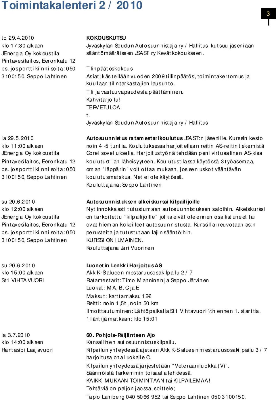 2010 klo 12 :00 alk aen JE nergia Oy kok oustila Pintavesilaitos, Eeronkatu 12 ps. jos portti kiinni soita: 050 3100150, Seppo La htinen su 20.6.2010 klo 15 :00 alk aen St1 VIHTA VUORI la 3.7.