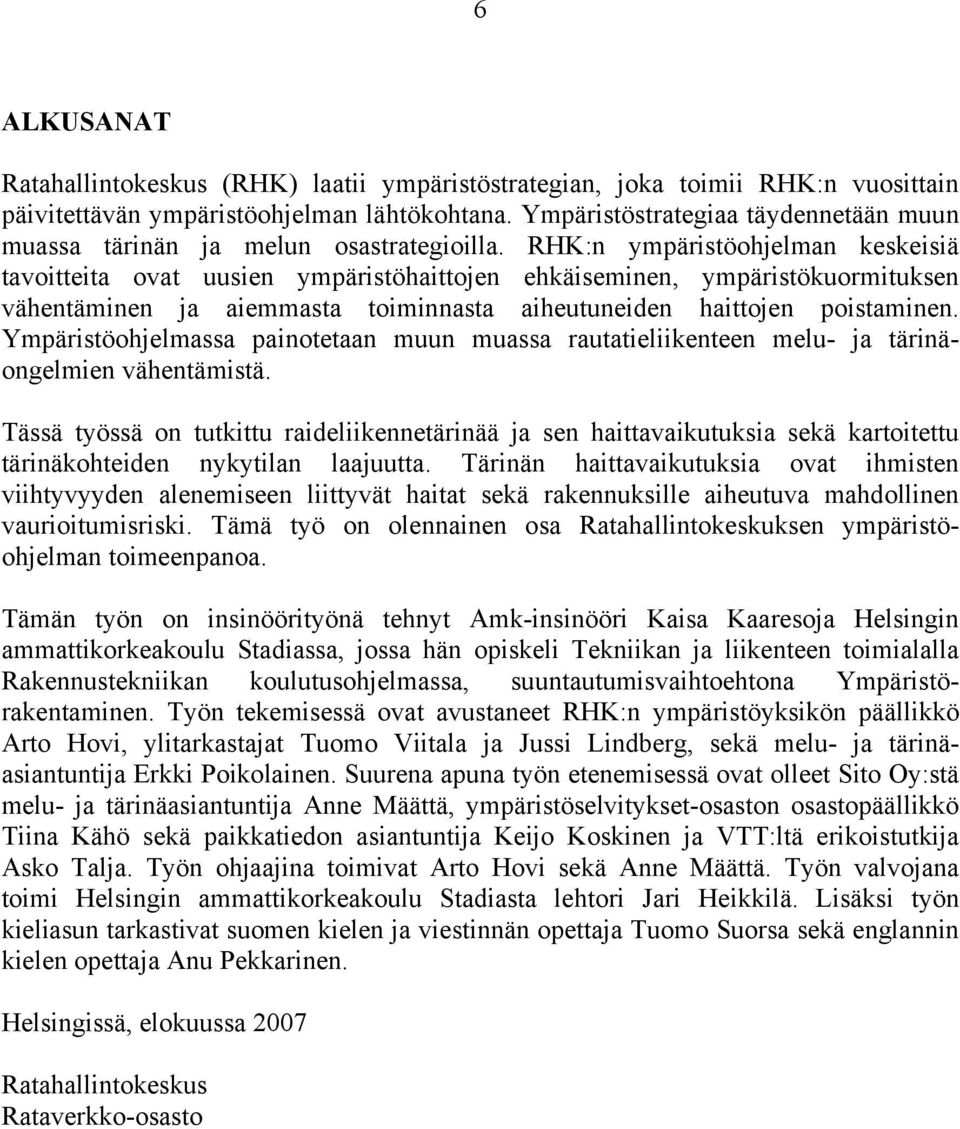 RHK:n ympäristöohjelman keskeisiä tavoitteita ovat uusien ympäristöhaittojen ehkäiseminen, ympäristökuormituksen vähentäminen ja aiemmasta toiminnasta aiheutuneiden haittojen poistaminen.