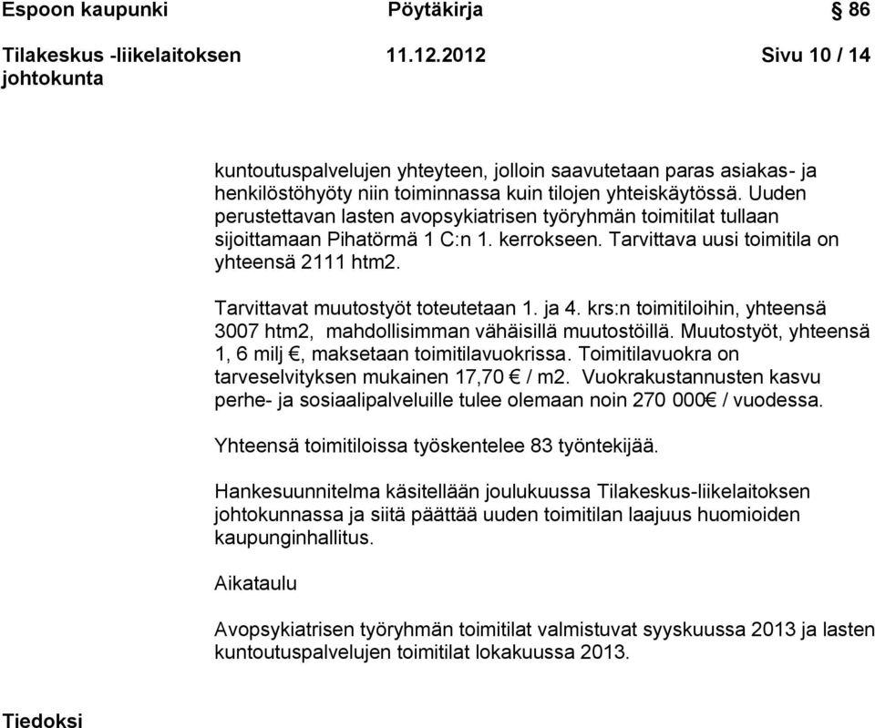 Tarvittavat muutostyöt toteutetaan 1. ja 4. krs:n toimitiloihin, yhteensä 3007 htm2, mahdollisimman vähäisillä muutostöillä. Muutostyöt, yhteensä 1, 6 milj, maksetaan toimitilavuokrissa.