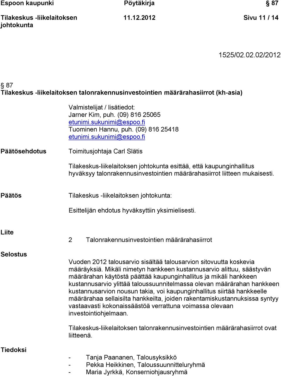 Päätös : Esittelijän ehdotus hyväksyttiin yksimielisesti. Liite Selostus 2 Talonrakennusinvestointien määrärahasiirrot Vuoden 2012 talousarvio sisältää talousarvion sitovuutta koskevia määräyksiä.