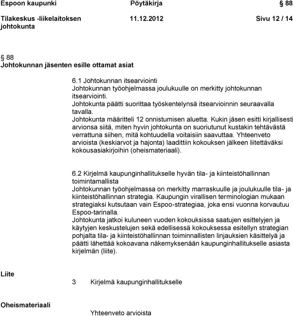 Johtokunta määritteli 12 onnistumisen aluetta. Kukin jäsen esitti kirjallisesti arvionsa siitä, miten hyvin on suoriutunut kustakin tehtävästä verrattuna siihen, mitä kohtuudella voitaisiin saavuttaa.