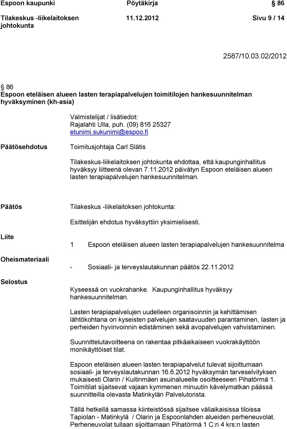 sukunimi@espoo.fi Päätösehdotus Toimitusjohtaja Carl Slätis Tilakeskus-liikelaitoksen ehdottaa, että kaupunginhallitus hyväksyy liitteenä olevan 7.11.