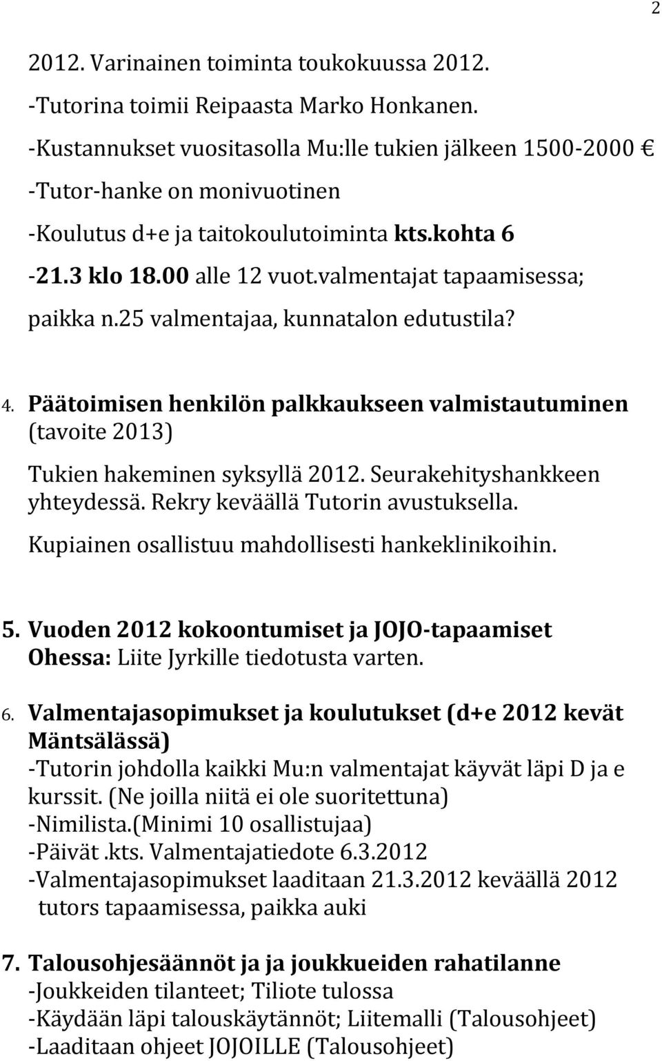 25 valmentajaa, kunnatalon edutustila? 4. Päätoimisen henkilön palkkaukseen valmistautuminen (tavoite 2013) Tukien hakeminen syksyllä 2012. Seurakehityshankkeen yhteydessä.