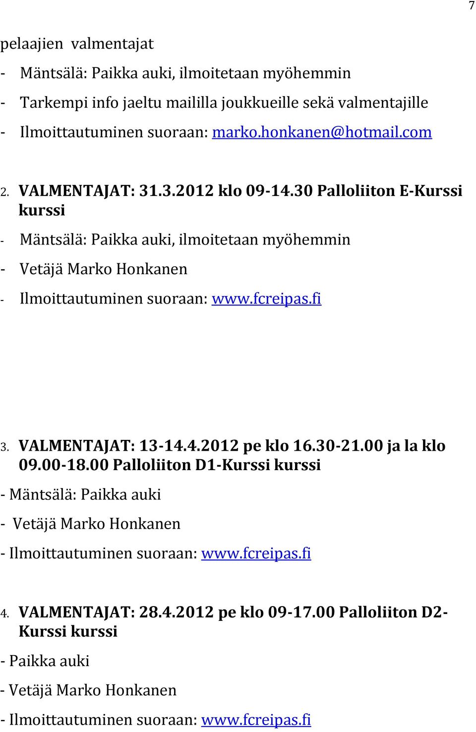 30 Palloliiton E-Kurssi kurssi - Mäntsälä: Paikka auki, ilmoitetaan myöhemmin - Vetäjä Marko Honkanen - Ilmoittautuminen suoraan: www.fcreipas.fi 3. VALMENTAJAT: 13-14.