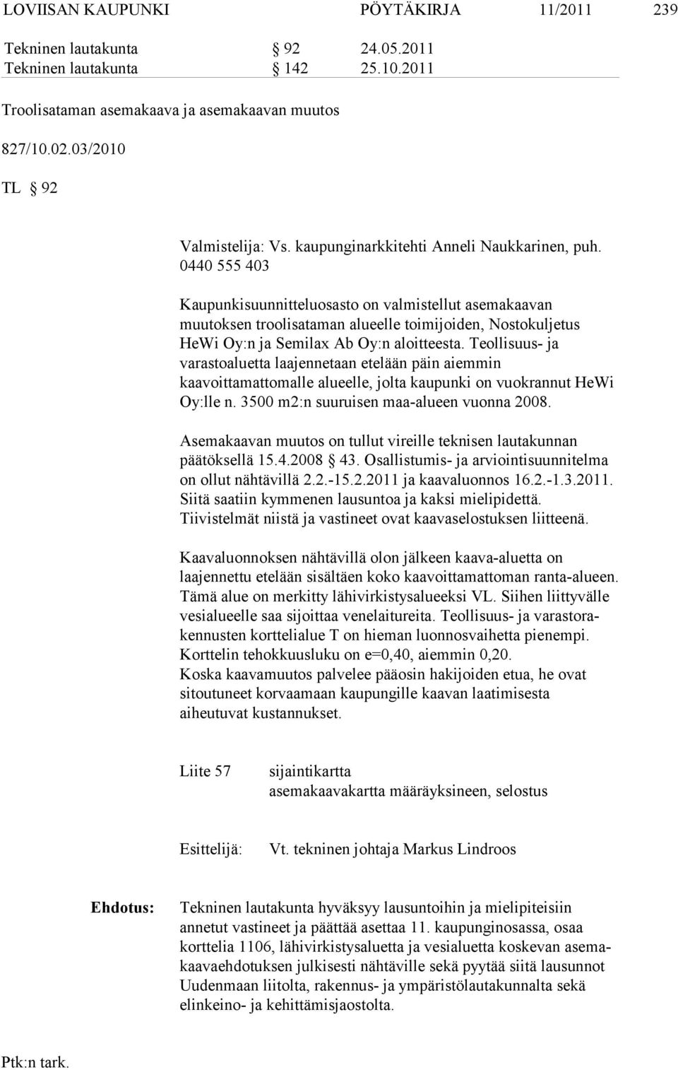 0440 555 403 Kaupunkisuunnitteluosasto on valmistellut asemakaavan muutoksen troo li sa taman alueelle toimijoiden, Nostokuljetus HeWi Oy:n ja Semilax Ab Oy:n aloitteesta.