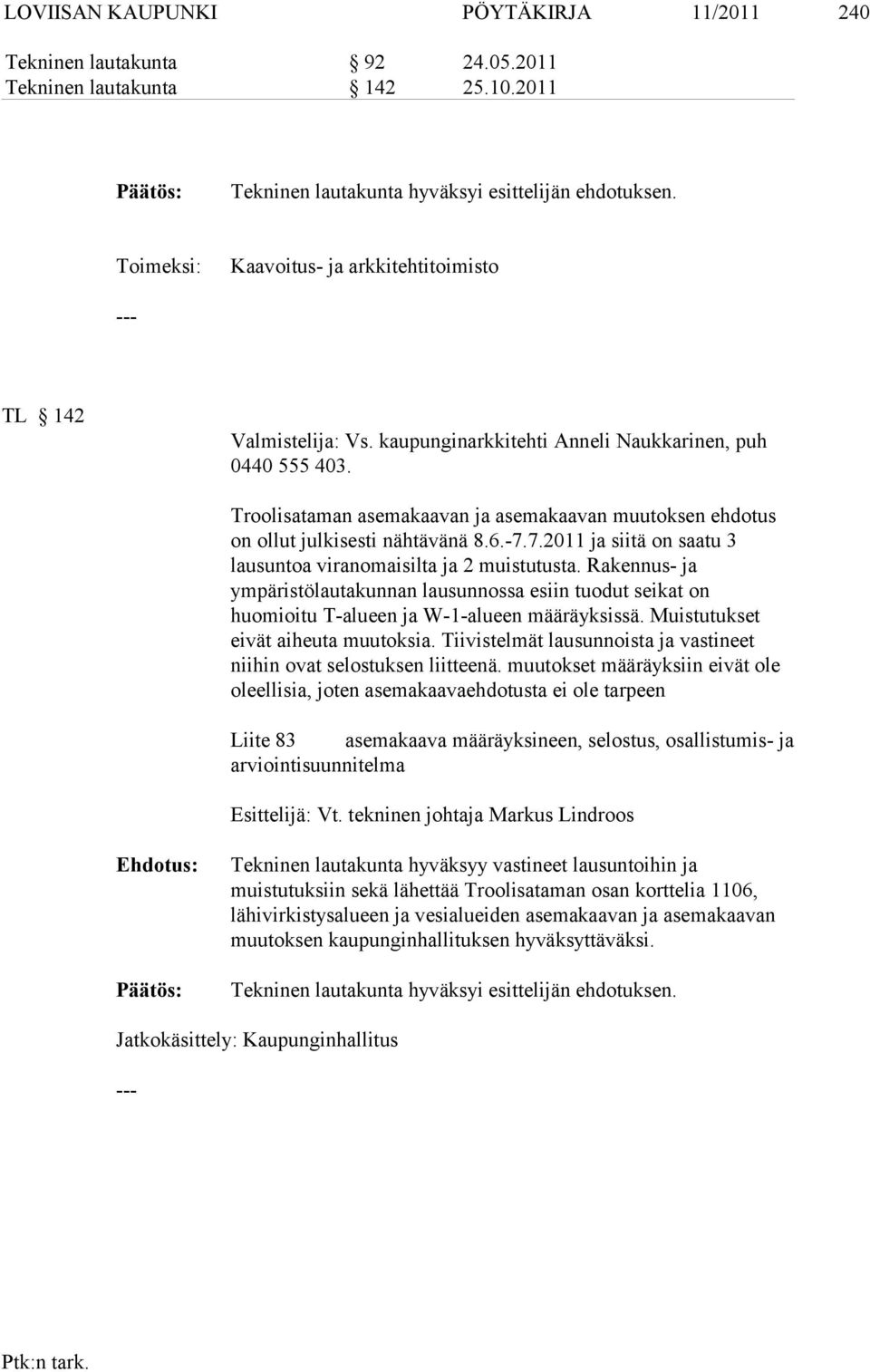 Troolisataman asemakaavan ja asemakaavan muutoksen ehdotus on ol lut julkisesti nähtävänä 8.6.-7.7.2011 ja siitä on saatu 3 lausuntoa viran omaisil ta ja 2 muistutusta.