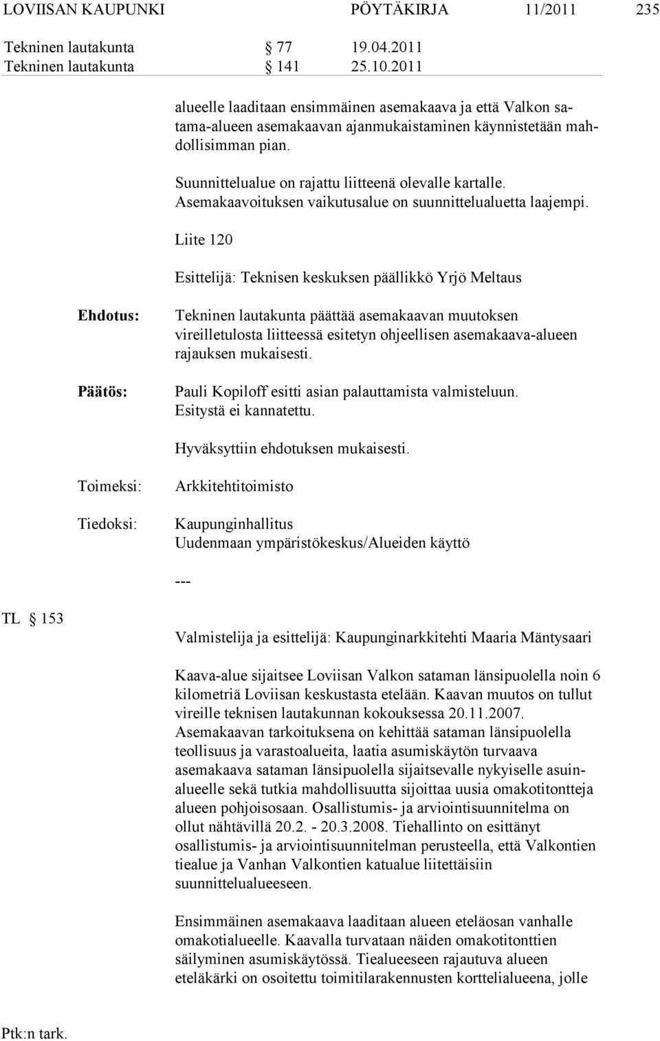 Suunnittelualue on rajattu liitteenä olevalle kartalle. Asemakaavoituksen vaikutusalue on suunnittelu aluetta laajempi.