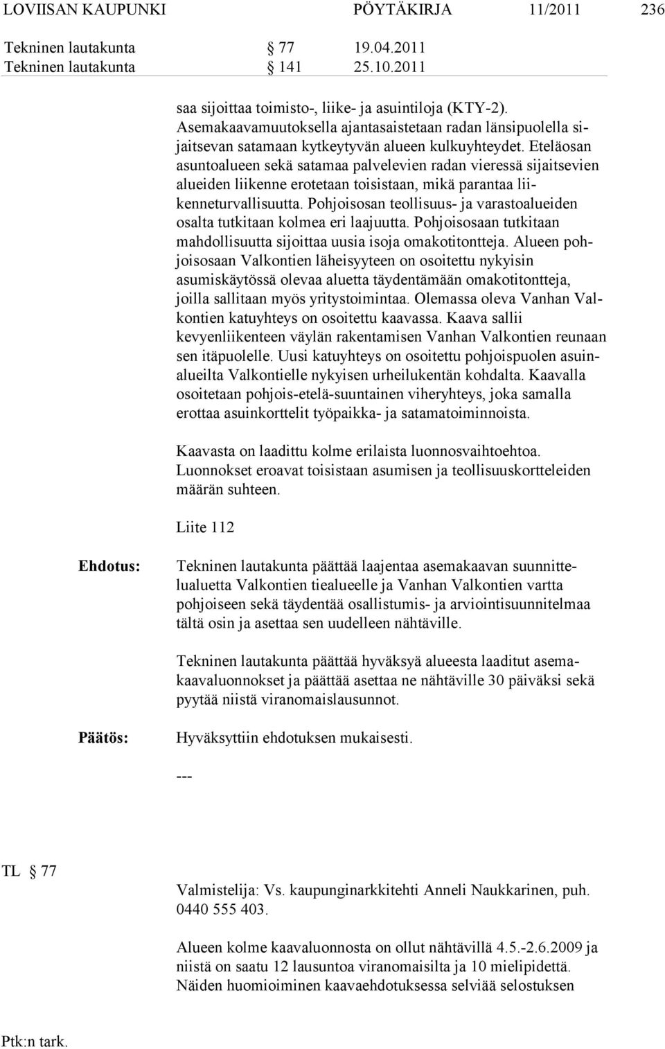 Eteläosan asuntoalu een sekä satamaa palvelevien radan vie ressä sijaitsevien alueiden liikenne erotetaan toisistaan, mikä parantaa liikenneturvallisuutta.