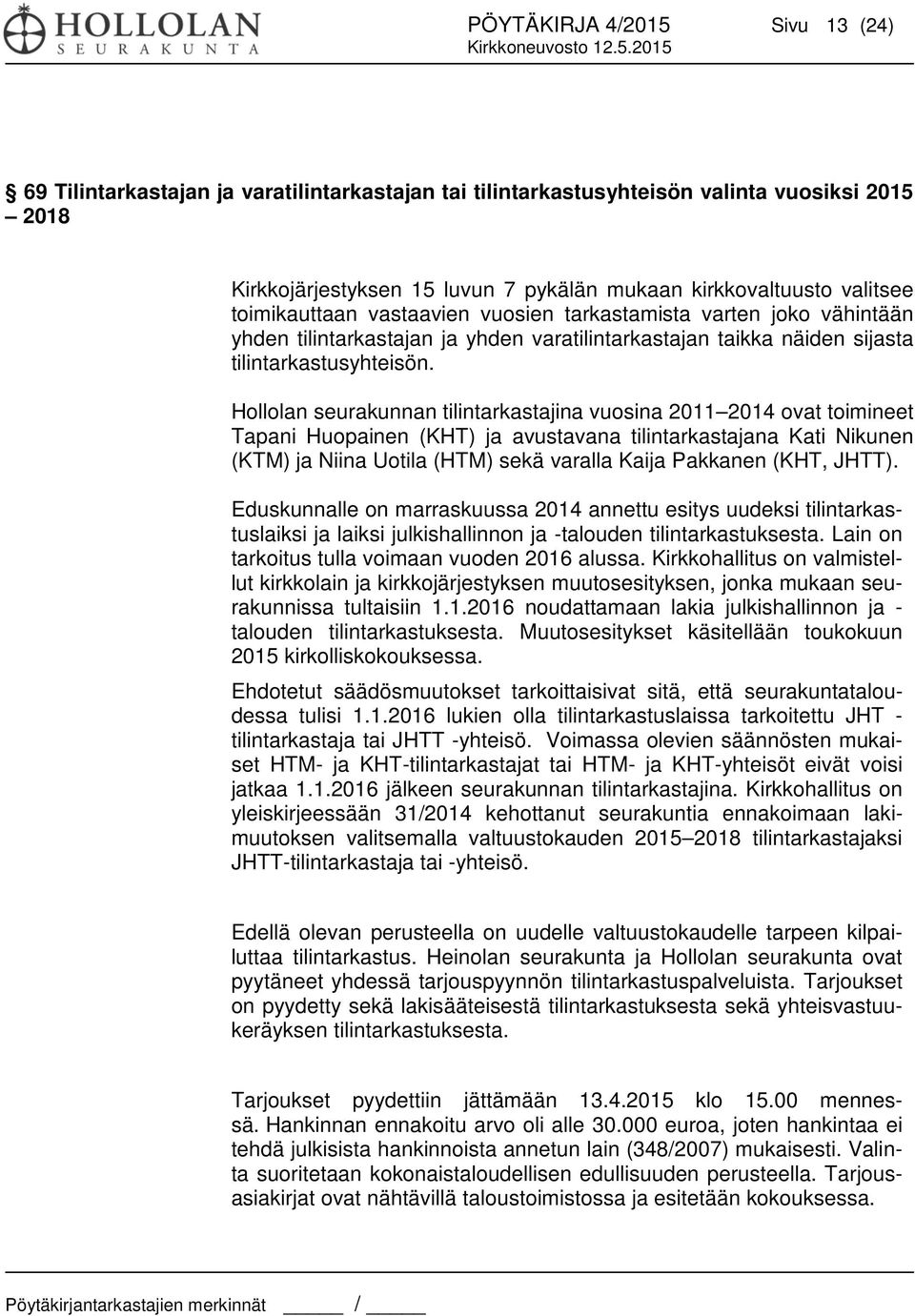 Hollolan seurakunnan tilintarkastajina vuosina 2011 2014 ovat toimineet Tapani Huopainen (KHT) ja avustavana tilintarkastajana Kati Nikunen (KTM) ja Niina Uotila (HTM) sekä varalla Kaija Pakkanen