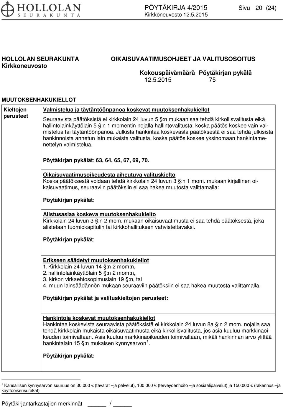 2015 75 MUUTOKSENHAKUKIELLOT Kieltojen perusteet Valmistelua ja täytäntöönpanoa koskevat muutoksenhakukiellot Seuraavista päätöksistä ei kirkkolain 24 luvun 5 :n mukaan saa tehdä kirkollisvalitusta