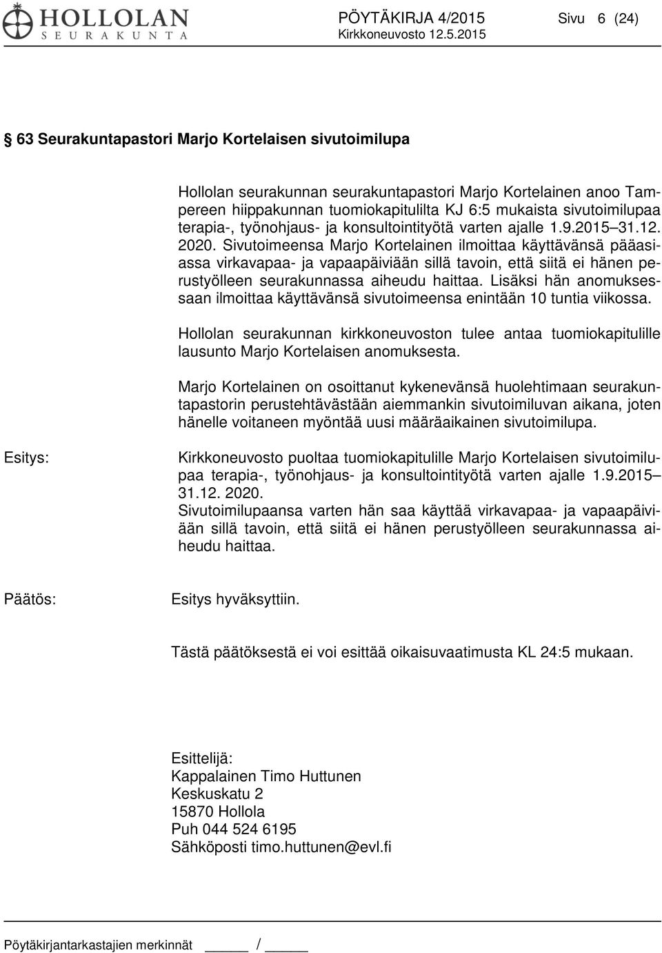 Sivutoimeensa Marjo Kortelainen ilmoittaa käyttävänsä pääasiassa virkavapaa- ja vapaapäiviään sillä tavoin, että siitä ei hänen perustyölleen seurakunnassa aiheudu haittaa.