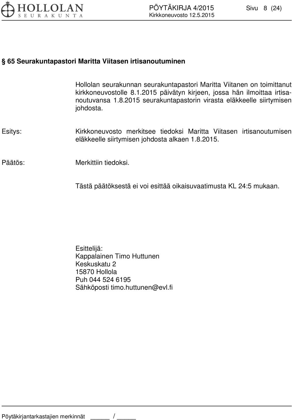 Kirkkoneuvosto merkitsee tiedoksi Maritta Viitasen irtisanoutumisen eläkkeelle siirtymisen johdosta alkaen 1.8.2015. Päätös: Merkittiin tiedoksi.