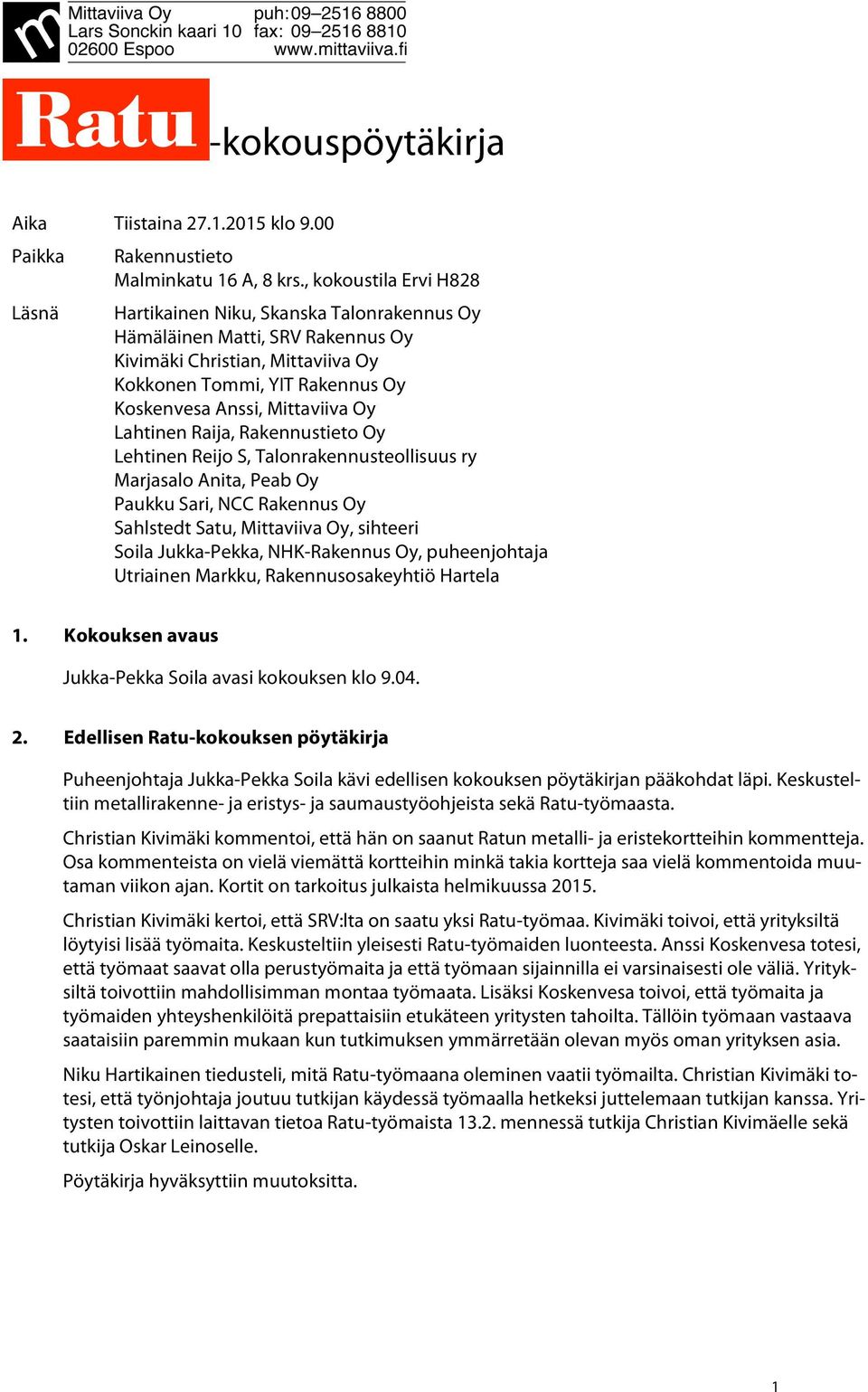 Lahtinen Raija, Rakennustieto Oy Lehtinen Reijo S, Talonrakennusteollisuus ry Marjasalo Anita, Peab Oy Paukku Sari, NCC Rakennus Oy Sahlstedt Satu, Mittaviiva Oy, sihteeri Soila Jukka-Pekka,