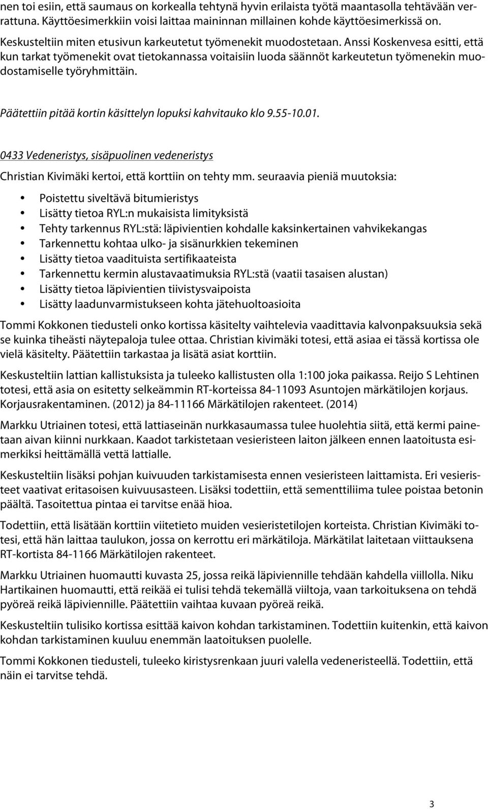 Anssi Koskenvesa esitti, että kun tarkat työmenekit ovat tietokannassa voitaisiin luoda säännöt karkeutetun työmenekin muodostamiselle työryhmittäin.