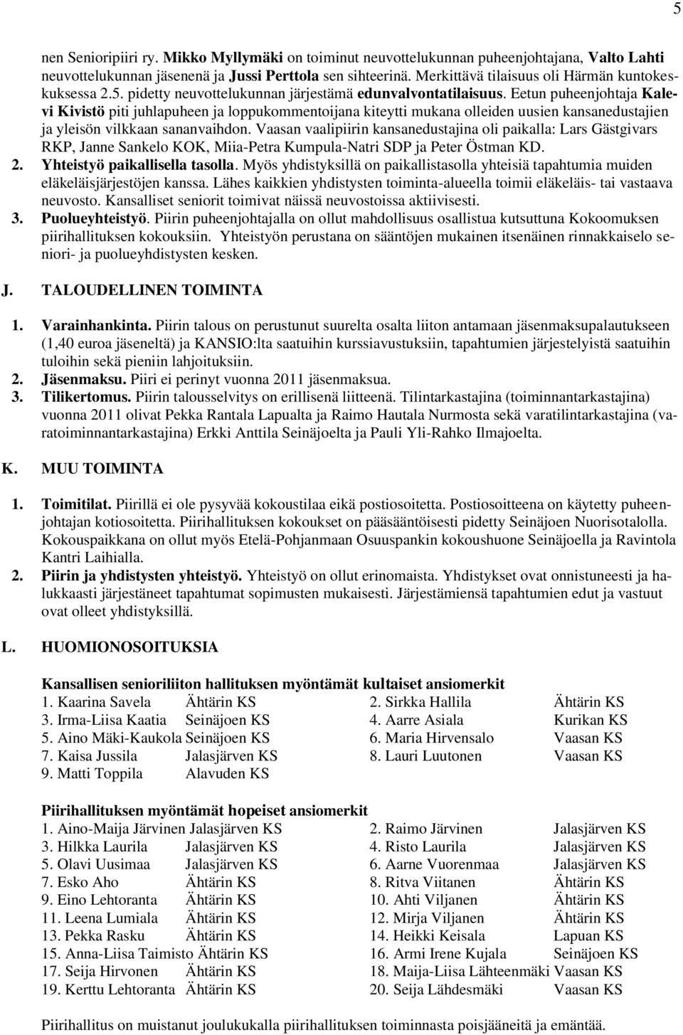 Eetun puheenjohtaja Kalevi Kivistö piti juhlapuheen ja loppukommentoijana kiteytti mukana olleiden uusien kansanedustajien ja yleisön vilkkaan sananvaihdon.
