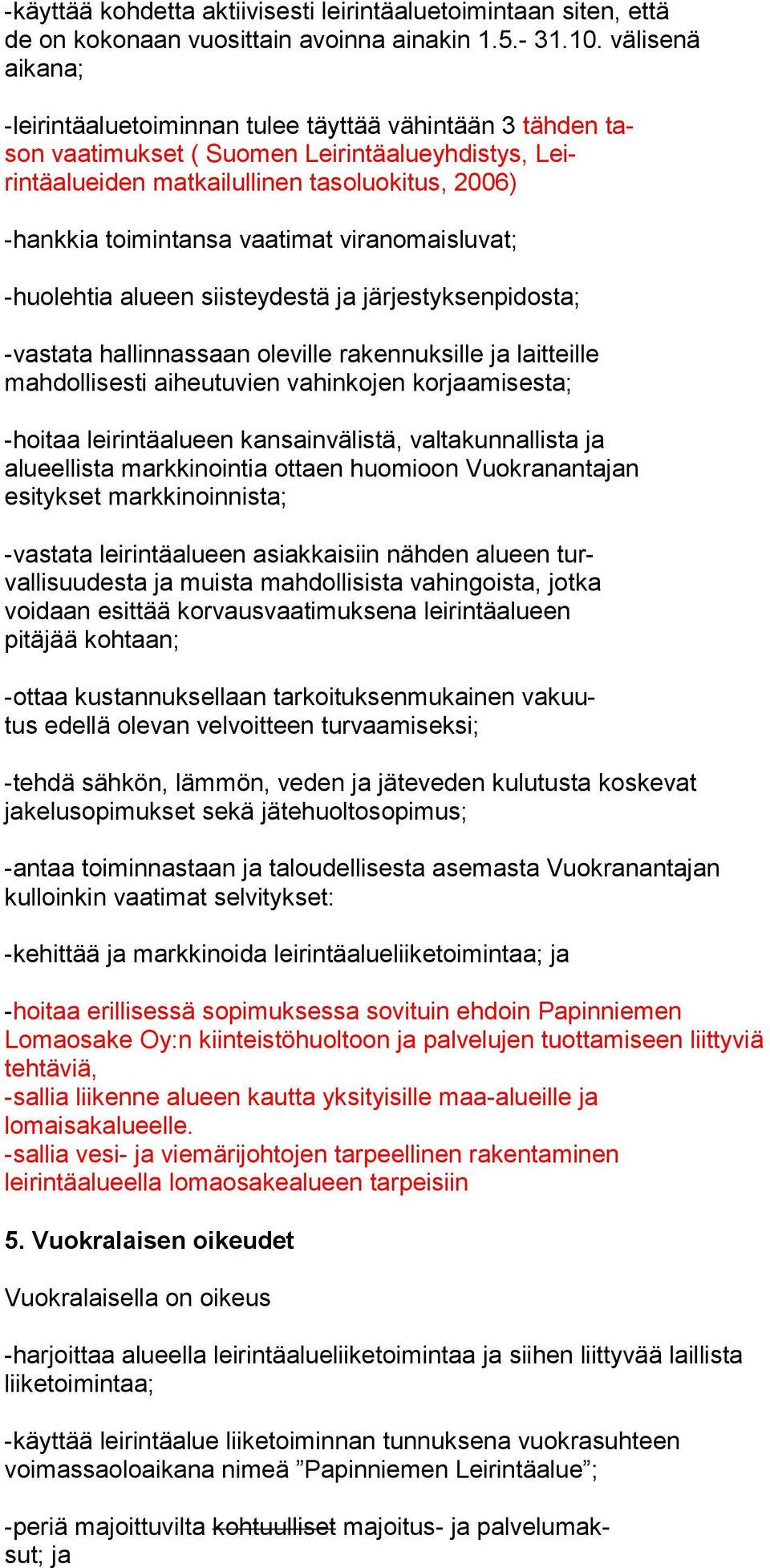 vaatimat viranomaisluvat; -huolehtia alueen siisteydestä ja järjestyksenpidosta; -vastata hallinnassaan oleville rakennuksille ja laitteille mahdollisesti aiheutuvien vahinkojen korjaamisesta;