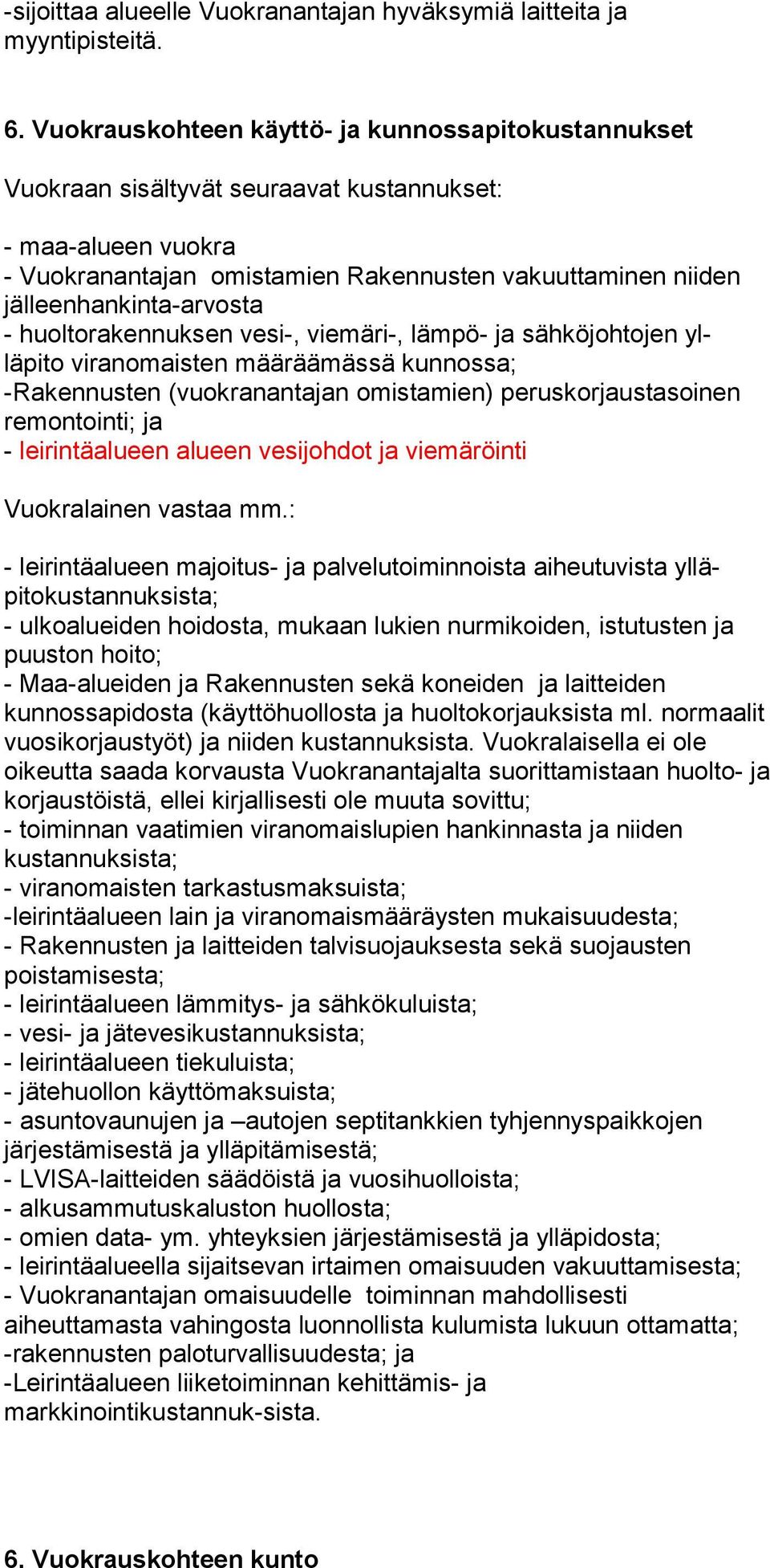 jälleenhankinta-arvosta - huoltorakennuksen vesi-, viemäri-, lämpö- ja sähköjohtojen ylläpito viranomaisten määräämässä kunnossa; -Rakennusten (vuokranantajan omistamien) peruskorjaustasoinen