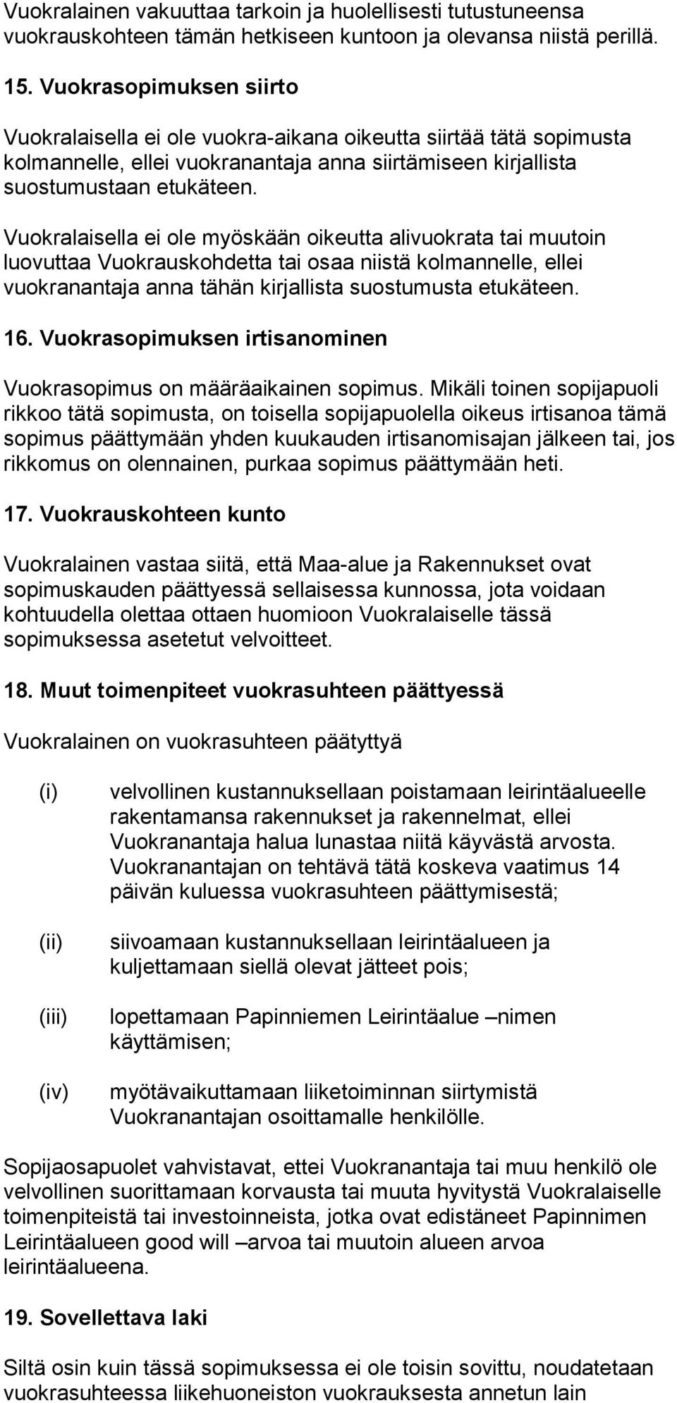 Vuokralaisella ei ole myöskään oikeutta alivuokrata tai muutoin luovuttaa Vuokrauskohdetta tai osaa niistä kolmannelle, ellei vuokranantaja anna tähän kirjallista suostumusta etukäteen. 16.